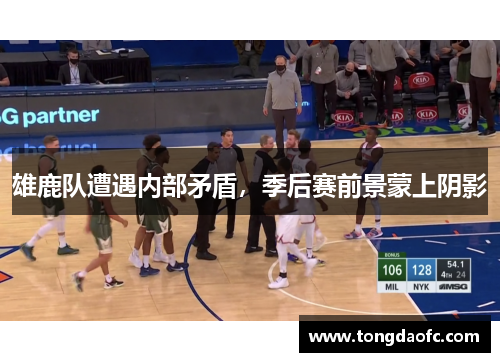 雄鹿队遭遇内部矛盾，季后赛前景蒙上阴影