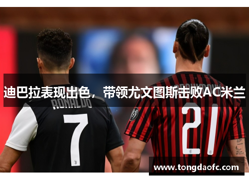 迪巴拉表现出色，带领尤文图斯击败AC米兰
